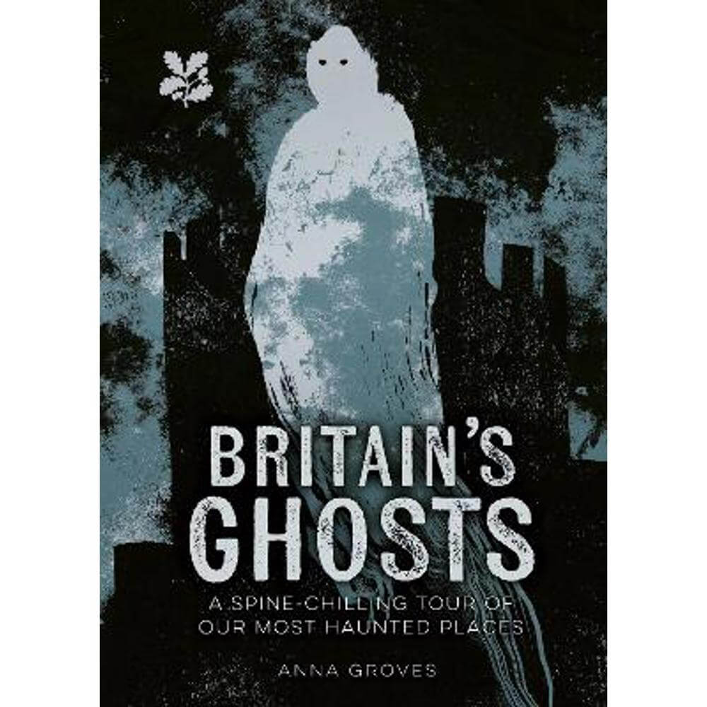 Britain's Ghosts: A spine-chilling tour of our most haunted places (National Trust) (Hardback) - Anna Groves